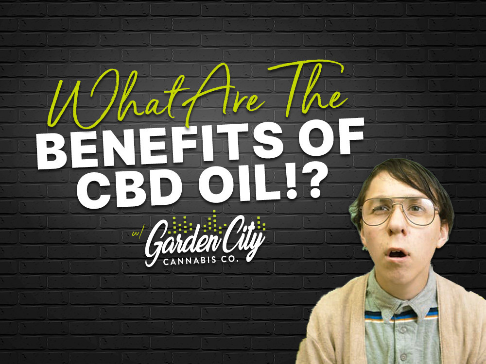 The Benefits of CBD Oil | Garden City Cannabis Co